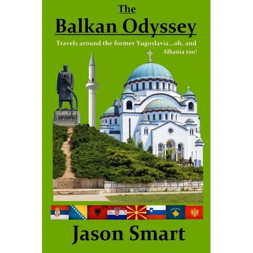 The Balkan Odyssey: Travels around the former Yugoslavia...oh, and Albania too! - Paperback