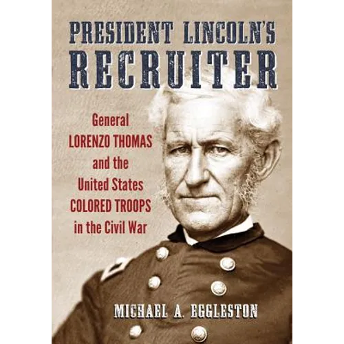 President Lincoln's Recruiter: General Lorenzo Thomas and the United States Colored Troops in the Civil War - Paperback
