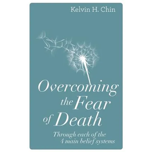 Overcoming the Fear of Death: Through Each of the 4 Main Belief Systems - Paperback