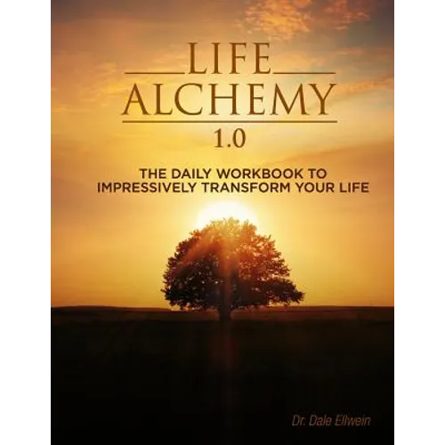 Life Alchemy 1.0: The Daily Workbook to Impressively Transform Your Life - Paperback