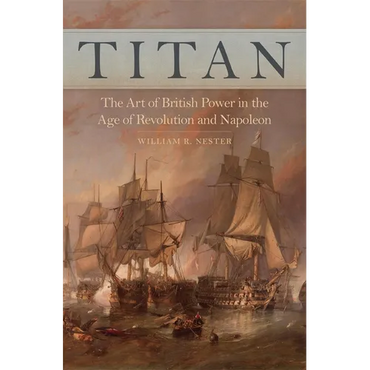 Titan: The Art of British Power in the Age of Revolution and Napoleon - Hardcover