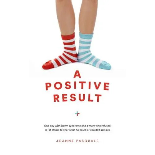 A Positive Result: One boy with Down syndrome and a mum who refused to let others tell her what he could or couldn't achieve - Paperback
