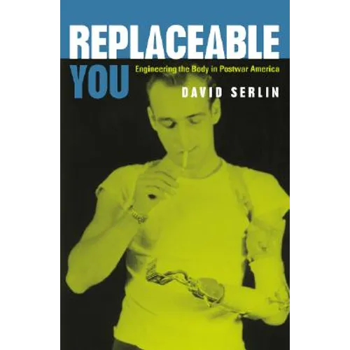 Replaceable You: Engineering the Body in Postwar America - Paperback