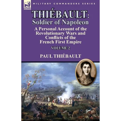 Thiébault: Soldier of Napoleon: Volume 2-a Personal Account of the Revolutionary Wars and Conflicts of the French First Empire - Paperback