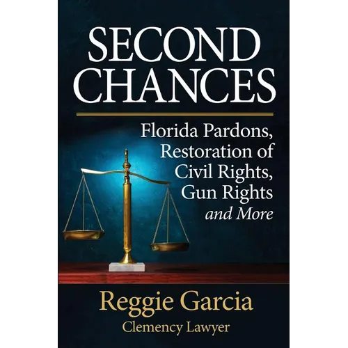 Second Chances: Florida Pardons, Restoration of Civil Rights, Gun Rights and More - Paperback