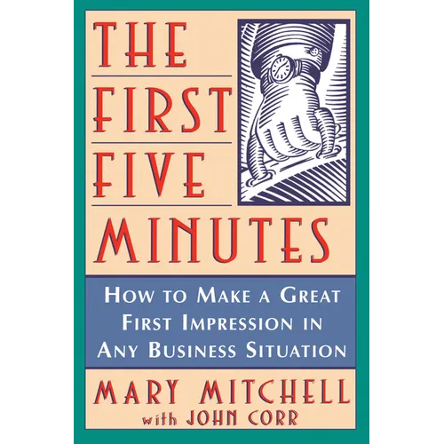 The First Five Minutes: How to Make a Great First Impression in Any Business Situation - Paperback