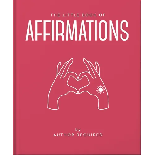 The Little Book of Affirmations: Uplifting Quotes and Positivity Practices - Hardcover