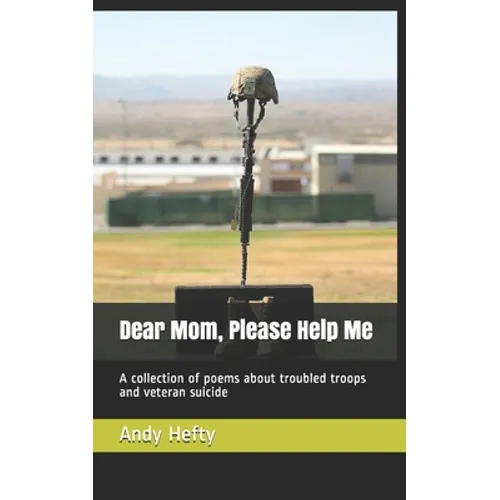 Dear Mom, Please Help Me: A collection of poems about troubled troops and veteran suicide - Paperback