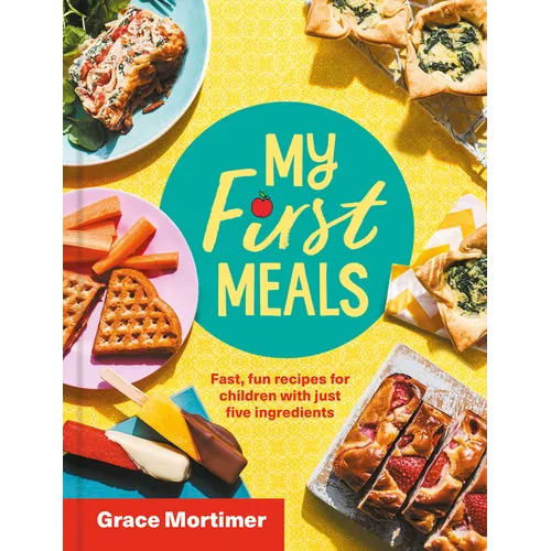 My First Meals: Fast and Fun Recipes for Children with Just Five Ingredients - Hardcover