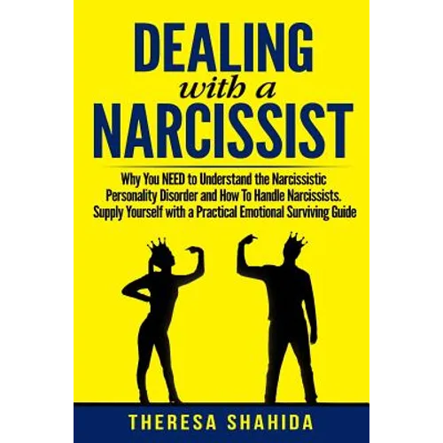 Dealing With A Narcissist: Why You NEED To Understand The Narcissistic Personality Disorder and How To Handle Narcissists. Supply Yourself With a - Paperback