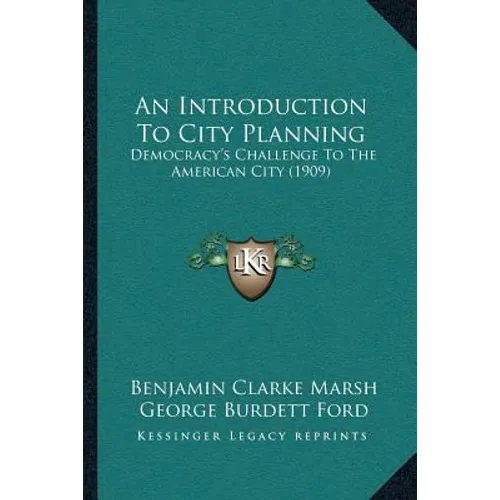 An Introduction To City Planning: Democracy's Challenge To The American City (1909) - Paperback