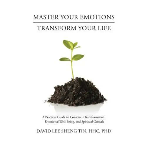 Master Your Emotions-Transform Your Life: A Practical Guide to Conscious Transformation, Emotional Well-Being, and Spiritual Growth - Paperback