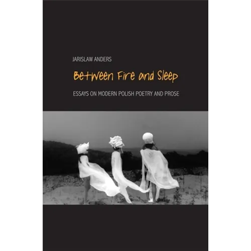 Between Fire and Sleep: Essays on Modern Polish Poetry and Prose - Paperback