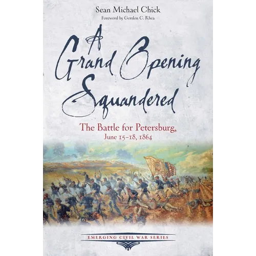 A Grand Opening Squandered: The Battle for Petersburg: June 15-18, 1864 - Paperback