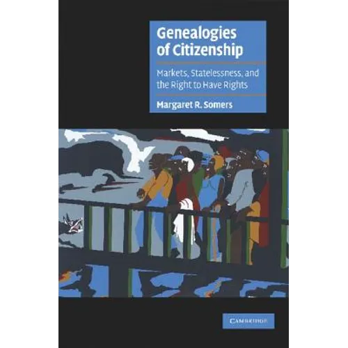 Genealogies of Citizenship: Markets, Statelessness, and the Right to Have Rights - Paperback