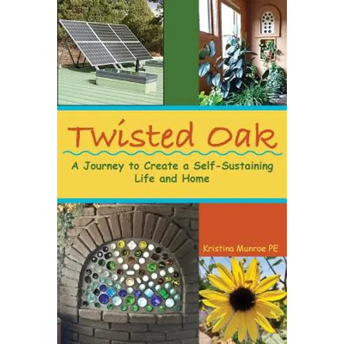 Twisted Oak: A Journey to Create a Self-Sustaining Life and Home - Paperback