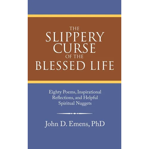 The Slippery Curse of the Blessed Life: Eighty Poems, Inspirational Reflections, and Helpful Spiritual Nuggets - Hardcover