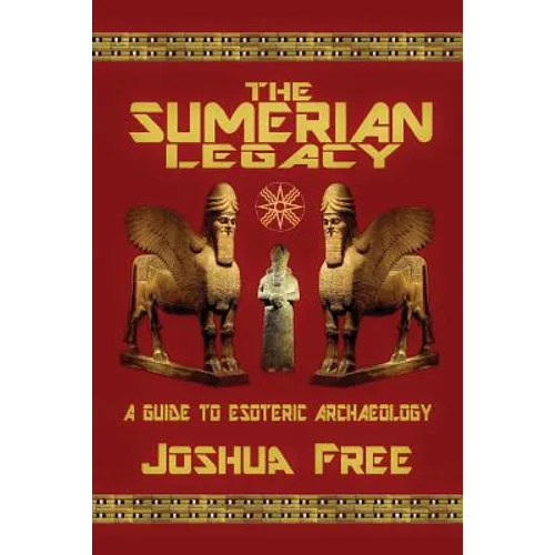 The Sumerian Legacy: A Guide to Esoteric Archaeology - Paperback