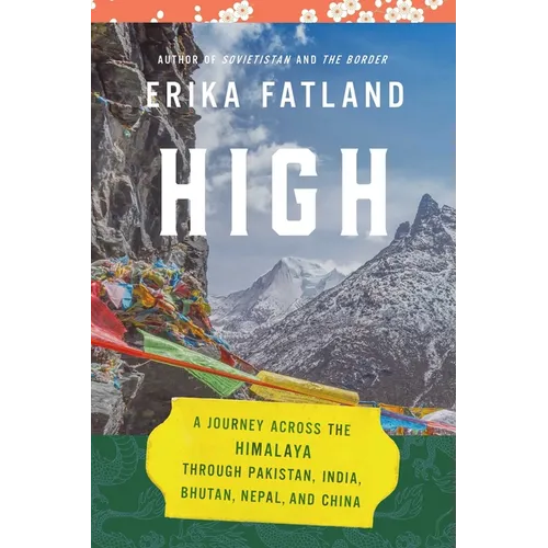 High: A Journey Across the Himalaya, Through Pakistan, India, Bhutan, Nepal, and China - Hardcover