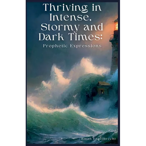 Thriving in Intense, Stormy and Dark Times: Prophetic Expressions - Paperback