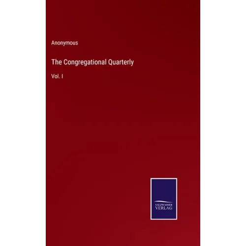 The Congregational Quarterly: Vol. I - Hardcover
