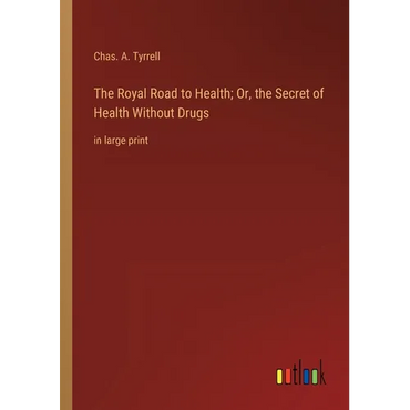 The Royal Road to Health; Or, the Secret of Health Without Drugs: in large print - Paperback
