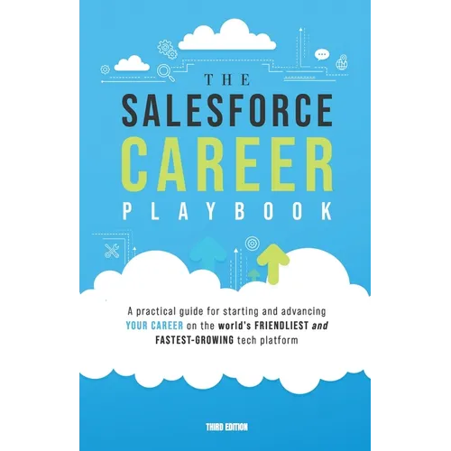 The Salesforce Career Playbook: A Practical Guide for Starting and Advancing Your Career on the World's Friendliest and Fastest-Growing Tech Platform - Paperback