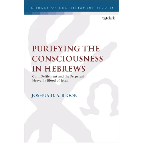 Purifying the Consciousness in Hebrews: Cult, Defilement and the Perpetual Heavenly Blood of Jesus - Paperback
