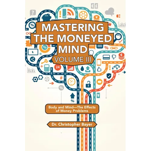 Mastering the Moneyed Mind, Volume III: Body and Mind-The Effects of Money Problems - Paperback