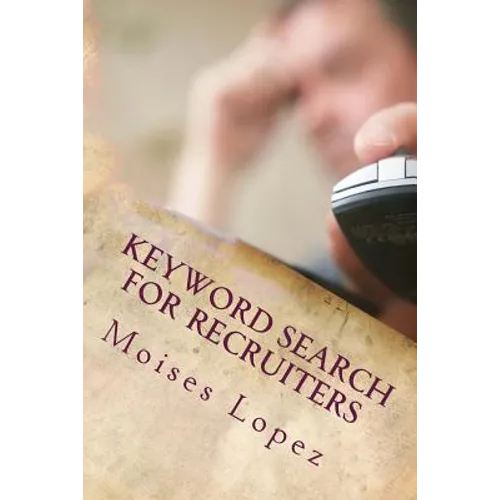 Keyword Search for Recruiters: A collection of smart and simple search techniques and strategies for busy recruiters. - Paperback