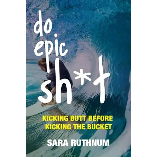 Do Epic Sh*t: Kicking Butt Before Kicking the Bucket - Paperback