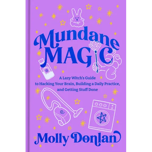 Mundane Magic: A Lazy Witch's Guide to Hacking Your Brain, Building a Daily Practice, and Getting Stuff Done - Hardcover