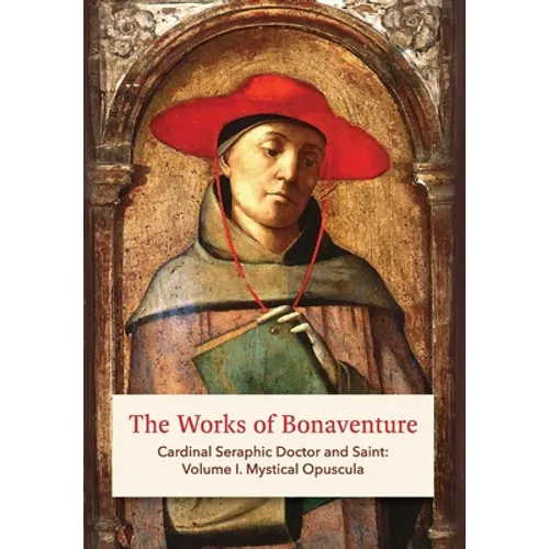The Works of Bonaventure: Cardinal Seraphic Doctor and Saint: Volume I. Mystical Opuscula - Hardcover