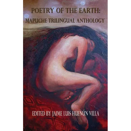 Poetry of the Earth: Mapuche Trilingual Anthology - Paperback