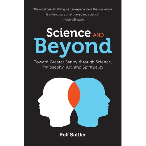 Science and Beyond: Toward Greater Sanity through Science, Philosophy, Art and Spirituality - Paperback
