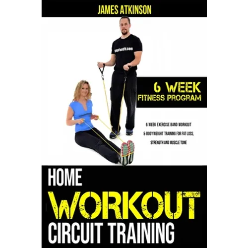 Home workout circuit training: 6 week exercise band workout & bodyweight training for fat loss, strength and muscle tone - Paperback