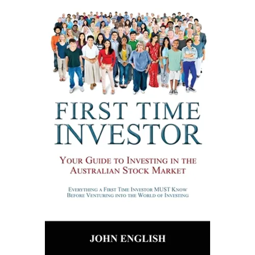 First Time Investor: Your Guide to Investing in the Australian Stock Market - Paperback