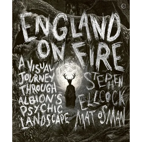 England on Fire: A Visual Journey Through Albion's Psychic Landscape - Hardcover