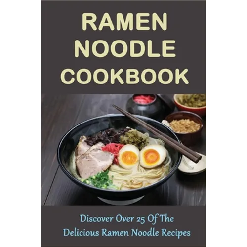 Ramen Noodle Cookbook: Discover Over 25 Of The Delicious Ramen Noodle Recipes: The Ultimate Ramen Cooker Cookbook - Paperback