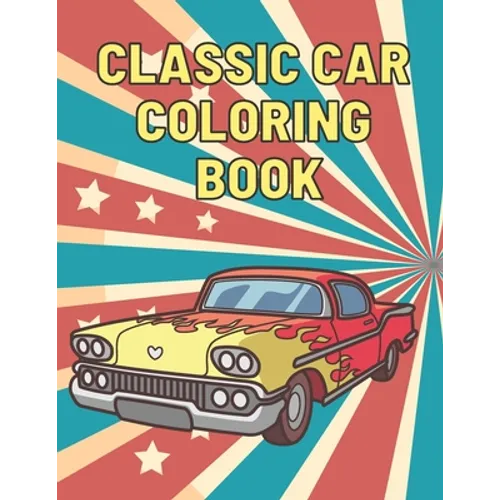 Classic Car Coloring Book: A Fun Collection Colouring Pages of American Muscle Cars For Kids Relaxation for Adults Car Lovers - Paperback