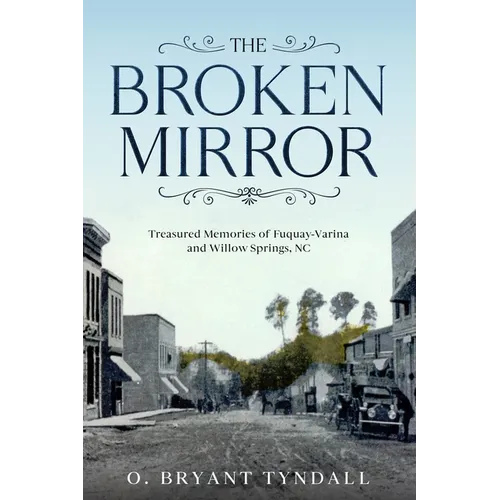 The Broken MIrror: Treasured Memories of Fuquay-Varina and Willow Springs, North Carolina - Paperback