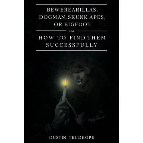 Bewerearillas, Dogman, Skunk Apes, or Bigfoot and How to Find Them Successfully - Paperback