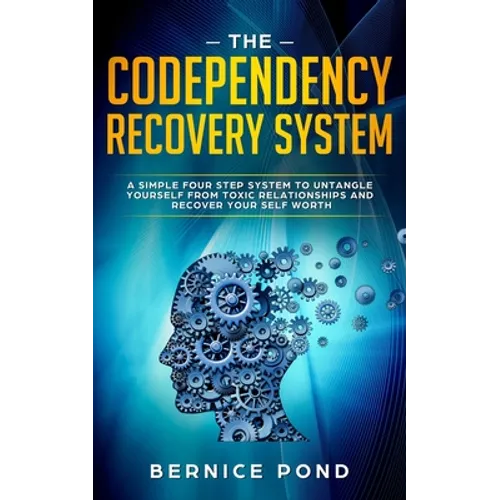 The Codependency Recovery System: A Simple Four Step System to Untangle Yourself from Toxic Relationships and Recover Your Self Worth - Paperback