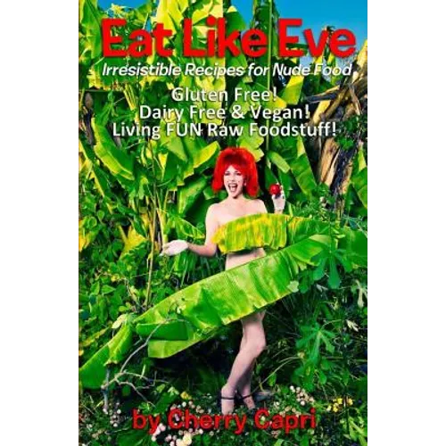 Eat Like Eve: Irresistible Recipes for Nude Food... Gluten Free! Dairy Free & Vegan! Live FUN Raw Foodstuff! - Paperback
