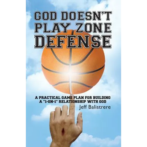 God Doesn't Play Zone Defense: A Practical Game Plan For Building a "1-on-1" Relationship with God - Paperback