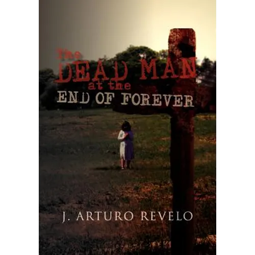 The Dead Man at the End of Forever - Hardcover