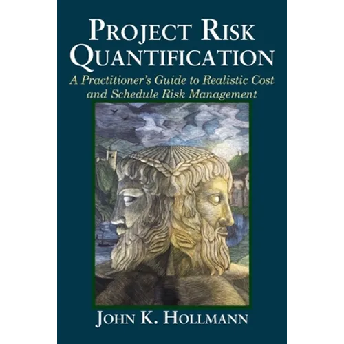 Project Risk Quantification: A Practitioner's Guide to Realistic Cost and Schedule Risk Management - Paperback