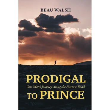 Prodigal to Prince: One Man's Journey Along the Narrow Road - Paperback