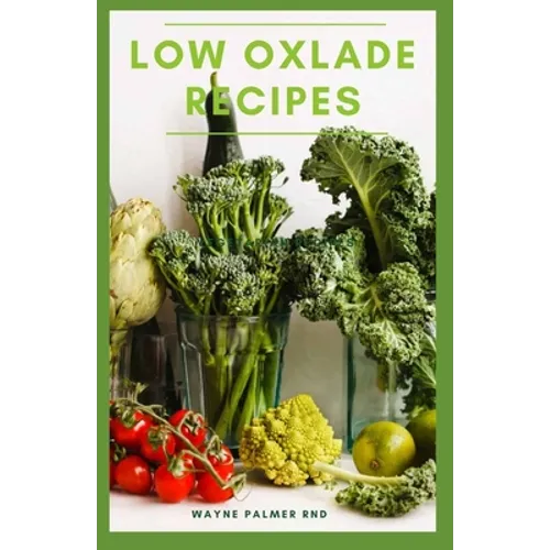 Low Oxlade Recipes: The Incredible Guide On Low Oxalate Diets And Recipes - Paperback