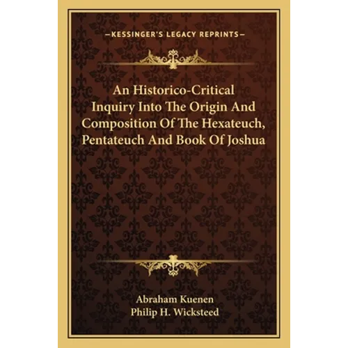 An Historico-Critical Inquiry Into the Origin and Composition of the Hexateuch, Pentateuch and Book of Joshua - Paperback